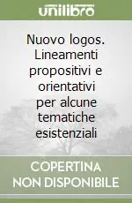 Ultime Pezzi Nuovo logos. Lineamenti propositivi e orientativi per alcune tematiche esistenziali