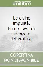 Le divine impurità. Primo Levi tra scienza e letteratura Promozione