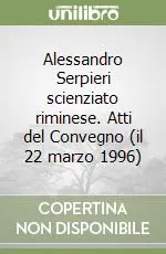 Alessandro Serpieri scienziato riminese. Atti del Convegno (il 22 marzo 1996) Novità