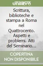 Reso Gratuito Scrittura, biblioteche e stampa a Roma nel Quattrocento. Aspetti e problemi. Atti del Seminario (dall‘1 al 2 giugno 1979). Indice delle edizioni romane a stampa