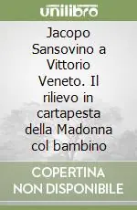 Prezzo Ridotto Jacopo Sansovino a Vittorio Veneto. Il rilievo in cartapesta della Madonna col bambino