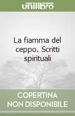 La fiamma del ceppo. Scritti spirituali Reso Gratuito