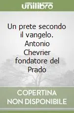 Direttamente Dal Produttore Un prete secondo il vangelo. Antonio Chevrier fondatore del Prado