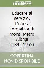 Più Venduto Educare al servizio. L‘opera formativa di mons. Pietro Albrigi (1892-1965)