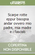Scarpe rotte eppur bisogna andar ovvero mio padre, mia madre e i fascisti Consegna Rapida