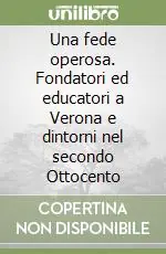 Esclusivo Una fede operosa. Fondatori ed educatori a Verona e dintorni nel secondo Ottocento