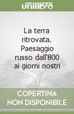 Solo Oggi La terra ritrovata. Paesaggio russo dall‘800 ai giorni nostri