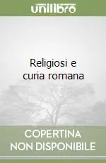 Ultimissimo Modello Religiosi e curia romana
