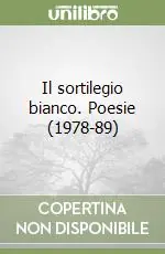 Nuovo Arrivo Il sortilegio bianco. Poesie (1978-89)