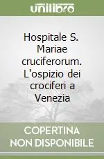 Hospitale S. Mariae cruciferorum. L‘ospizio dei crociferi a Venezia Compra Online