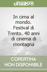 In cima al mondo. Festival di Trento. 40 anni di cinema di montagna A Buon Prezzo