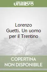 Lorenzo Guetti. Un uomo per il Trentino Compra Oggi Stesso