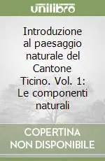 Introduzione al paesaggio naturale del Cantone Ticino. Vol. 1 Le componenti naturali Nuovo Arrivo