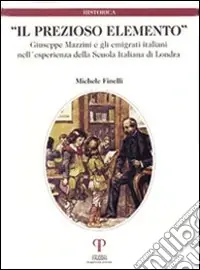 Nuovo Arrivo Il prezioso elemento. Giuseppe Mazzini e gli emigrati italiani nell‘esperienza della Scuola Italiana di Londra