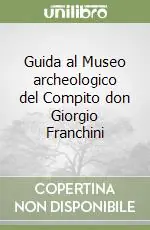 Guida al Museo archeologico del Compito don Giorgio Franchini Reso Gratuito