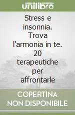 Stress e insonnia. Trova l‘armonia in te. 20 terapeutiche per affrontarle Esclusivo