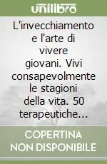 L‘invecchiamento e l‘arte di vivere giovani. Vivi consapevolmente le stagioni della vita. 50 terapeutiche per affrontarlo Di Tendenza