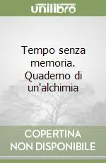 Tempo senza memoria. Quaderno di un‘alchimia Più Venduto