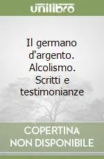 Il germano d‘argento. Alcolismo. Scritti e testimonianze Professionale