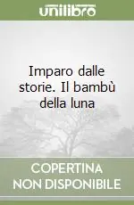 Imparo dalle storie. Il bambù della luna Spedito Oggi