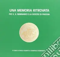 Una memoria ritrovata. Pio X, il Seminario e la diocesi di Padova Must-Have
