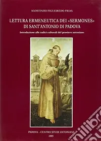Acquista Ora Lettura ermeneutica dei «Sermones» di sant‘Antonio di Padova. Introduzione alle radici culturali del pensiero antoniano