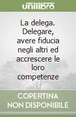 Compra Online La delega. Delegare, avere fiducia negli altri ed accrescere le loro competenze