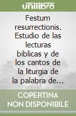 Festum resurrectionis. Estudio de las lecturas biblicas y de los cantos de la liturgia de la palabra de la misa hispánica durante la cincuentena pascual Promozione Esclusiva