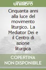 Cinquanta anni alla luce del movimento liturgico. La Mediator Dei e il Centro di azione liturgica Popolare