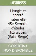 Liturgie et charité fraternelle. 45e Semaine d‘études liturgiques (Saint-Serge) Consegna Rapida