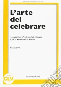 Ultimissimo Modello L‘arte del celebrare. Atti della 27ª Settimana di studio dell‘Associazione professori di liturgia (1998)