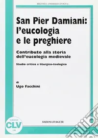 Miglior Prezzo San Pier Damiani l‘eucologia e le preghiere. Contributo alla storia dell‘eucologia medievale. Studio critico e liturgico-teologico