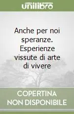 Acquista Ora Anche per noi speranze. Esperienze vissute di arte di vivere