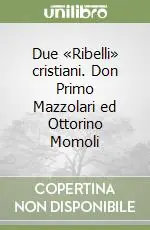 Due «Ribelli» cristiani. Don Primo Mazzolari ed Ottorino Momoli Bestseller