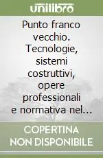 Reso Gratuito Punto franco vecchio. Tecnologie, sistemi costruttivi, opere professionali e normativa nel porto di Trieste