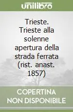 Trieste. Trieste alla solenne apertura della strada ferrata (rist. anast. 1857) Ultime Pezzi