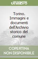 Torino. Immagini e documenti dell‘Archivio storico del comune Di Tendenza