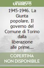 1945-1946. La Giunta popolare. Il governo del Comune di Torino dalla liberazione alle prime elezioni amministrative del dopoguerra Promo Stagionale