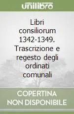 Offerta Libri consiliorum 1342-1349. Trascrizione e regesto degli ordinati comunali