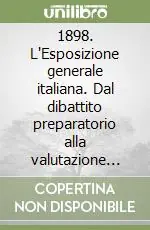1898. L‘Esposizione generale italiana. Dal dibattito preparatorio alla valutazione dei risultati Soddisfatti O Rimborsati