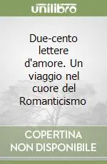 Ultimissimo Modello Due-cento lettere d‘amore. Un viaggio nel cuore del Romanticismo