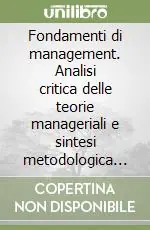 Offerta Speciale Fondamenti di management. Analisi critica delle teorie manageriali e sintesi metodologica dei vari stili