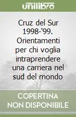 Cruz del Sur 1998-‘99. Orientamenti per chi voglia intraprendere una carriera nel sud del mondo Ordina Subito
