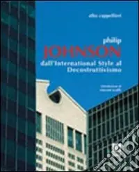 Philip Johnson. Dall‘international style al decostruttivismo Ultime Pezzi