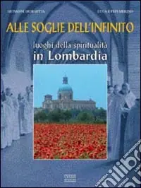 Prezzo Basso Alle soglie dell‘infinito. Luoghi della spiritualità in Lombardia