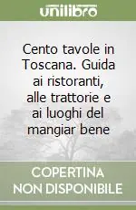 Compra Adesso Cento tavole in Toscana. Guida ai ristoranti, alle trattorie e ai luoghi del mangiar bene