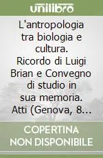 Offerta Limitata L‘antropologia tra biologia e cultura. Ricordo di Luigi Brian e Convegno di studio in sua memoria. Atti (Genova, 8 ottobre 1998)