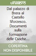 Dal palazzo di Brera al Castello Sforzesco. Documenti sulla formazione delle Civiche raccolte archeologiche ed artistiche di Milano Prezzo Di Fabbrica