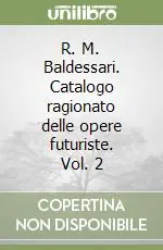 Ultimissimo Modello R. M. Baldessari. Catalogo ragionato delle opere futuriste. Vol. 2