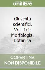 Ultime Pezzi Gli scritti scientifici. Vol. 1/1 Morfologia. Botanica